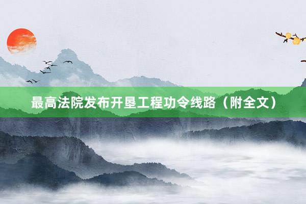最高法院发布开垦工程功令线路（附全文）