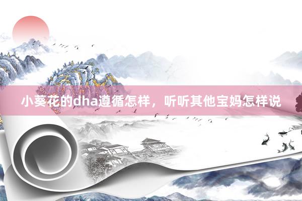 小葵花的dha遵循怎样，听听其他宝妈怎样说